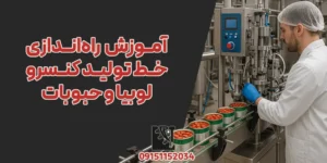 آموزش راه‌اندازی خط تولید کنسرو لوبیا و حبوبات